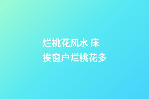 烂桃花风水 床挨窗户烂桃花多